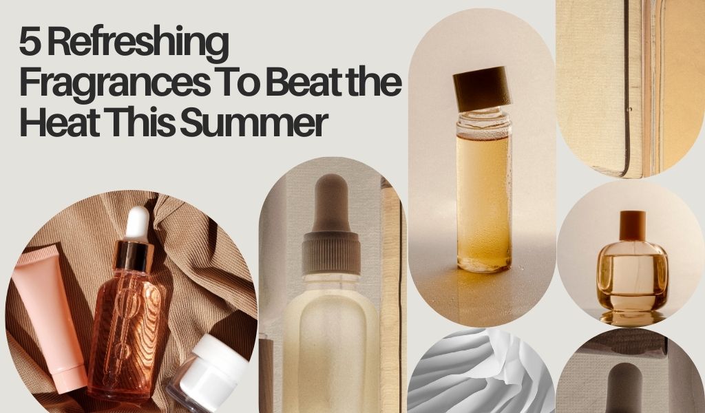 5 Refreshing Fragrances To Beat the Heat This Summer